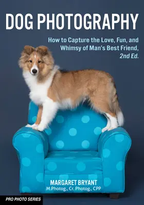 Fotografování psů: Jak zachytit lásku, zábavu a rozmar nejlepšího přítele člověka? - Dog Photography: How to Capture the Love, Fun, and Whimsy of Man's Best Friend