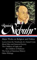Reinhold Niebuhr: (Loa #263): Hlavní díla o náboženství a politice: Listy ze zápisníku zkroceného cynika / Morální člověk a nemorální společnost / Chi - Reinhold Niebuhr: Major Works on Religion and Politics (Loa #263): Leaves from the Notebook of a Tamed Cynic / Moral Man and Immoral Society / The Chi