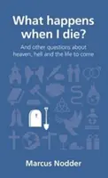 Co se stane, až umřu? A další otázky o nebi, pekle a budoucím životě. - What Happens When I Die?: And Other Questions about Heaven, Hell and the Life to Come
