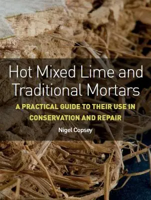 Horké míchané vápno a tradiční malty: Praktický průvodce jejich použitím při konzervaci a opravách - Hot Mixed Lime and Traditional Mortars: A Practical Guide to Their Use in Conservation and Repair