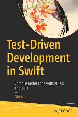 Vývoj řízený testy ve Swiftu: Kompilace lepšího kódu pomocí Xctestu a Tdd - Test-Driven Development in Swift: Compile Better Code with Xctest and Tdd