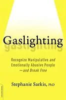 Gaslighting: Rozpoznejte manipulativní a emocionálně zneužívající lidi - a osvoboďte se od nich - Gaslighting: Recognize Manipulative and Emotionally Abusive People -- And Break Free