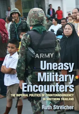 Nelehká vojenská střetnutí: Nebezpečná vojenská situace: Císařská politika protipovstaleckého boje v jižním Thajsku - Uneasy Military Encounters: The Imperial Politics of Counterinsurgency in Southern Thailand