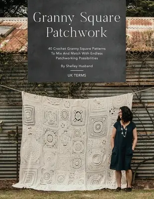 Granny Square Patchwork UK Terms Edition: Granny Square Patchwork UK Terms Edition: 40 vzorů háčkovaných babiččiných čtverců, které můžete kombinovat a spojovat s nekonečnými možnostmi patchworku. - Granny Square Patchwork UK Terms Edition: 40 Crochet Granny Square Patterns to Mix and Match with Endless Patchworking Possibilities