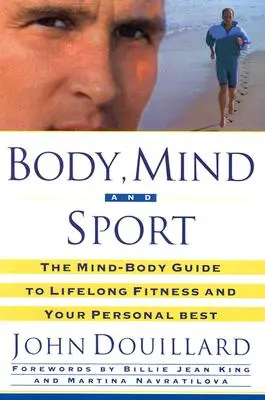 Tělo, mysl a sport: Průvodce tělem a myslí k celoživotnímu zdraví, kondici a k dosažení nejlepšího osobního výsledku - Body, Mind and Sport: The Mind-Body Guide to Lifelong Health, Fitness, and Your Personal Best