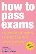 Jak složit zkoušky: Zrychlete své učení, zapamatujte si klíčová fakta a efektivně si zopakujte učivo. - How to Pass Exams: Accelerate Your Learning, Memorize Key Facts, Revise Effectively