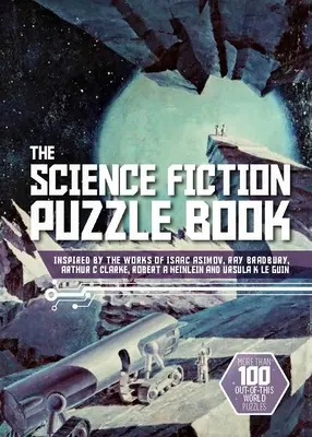 Vědeckofantastická kniha s hlavolamy: Vychází z děl Isaaca Asimova, Raye Bradburyho, Arthura C. Clarka, Roberta a Heinleina a Ursuly K. Le Guinové. - The Science Fiction Puzzle Book: Inspired by the Works of Isaac Asimov, Ray Bradbury, Arthur C Clarke, Robert a Heinlein and Ursula K Le Guin