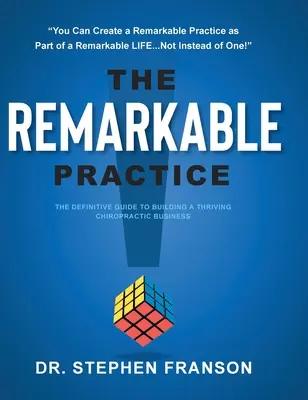 Pozoruhodná praxe: Vydání knihy s názvem „Pozoruhodná praxe“: Definitivní průvodce budováním prosperující chiropraktické firmy - The Remarkable Practice: The Definitive Guide to Building a Thriving Chiropractic Business