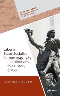 Práce ve státně socialistické Evropě v letech 1945-1989: Příspěvky ke globálním dějinám práce - Labor in State Socialist Europe, 1945-1989: Contributions to a Global History of Work