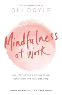 Mindfulness at Work: Přeměňte svou práci v bránu k radosti, spokojenosti a životu bez stresu. - Mindfulness at Work: Turn Your Job Into a Gateway to Joy, Contentment and Stress-Free Living