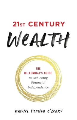 Bohatství 21. století: Bohatství 21. století: průvodce mileniála k dosažení finanční nezávislosti - 21st Century Wealth: The Millennial's Guide to Achieving Financial Independence