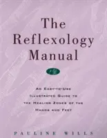 Příručka reflexní terapie: Snadno použitelný ilustrovaný průvodce léčivými zónami rukou a nohou - The Reflexology Manual: An Easy-To-Use Illustrated Guide to the Healing Zones of the Hands and Feet