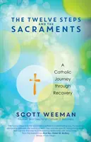 Dvanáct kroků a svátosti: Katolická cesta zotavením - The Twelve Steps and the Sacraments: A Catholic Journey Through Recovery