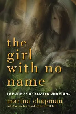 Dívka beze jména: Neuvěřitelný příběh dítěte vychovávaného opicemi - The Girl with No Name: The Incredible Story of a Child Raised by Monkeys
