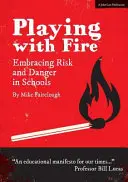 Hra s ohněm - Přijímání rizika a nebezpečí ve školách - Playing with Fire - Embracing Risk and Danger in Schools