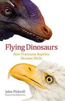 Létající dinosauři: Jak se z obávaných plazů stali ptáci - Flying Dinosaurs: How Fearsome Reptiles Became Birds