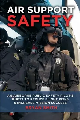 Bezpečnost letecké podpory: Vzdušná podpora: snaha pilota veřejné bezpečnosti o snížení letových rizik - Air Support Safety: An Airborne Public Safety Pilot's Quest to Reduce Flight Risks