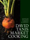 David Tanis Market Cooking: Recepty a zjevení, ingredience po ingrediencích - David Tanis Market Cooking: Recipes and Revelations, Ingredient by Ingredient