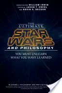 Ultimativní hvězdné války a filozofie: Musíte se odnaučit, co jste se naučili - The Ultimate Star Wars and Philosophy: You Must Unlearn What You Have Learned