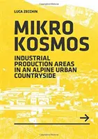 Mikrokosmos - Průmyslové výrobní areály v alpské městské krajině - Mikrokosmos - Industrial production Areas in an Alpine Urban Countryside
