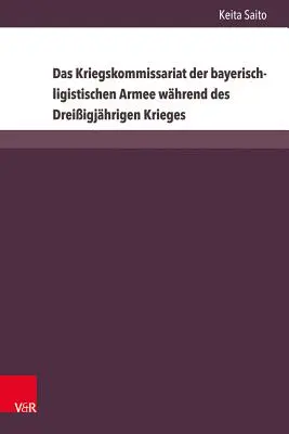 Das Kriegskommissariat Der Bayerisch-Ligistischen Armee Wahrend Des Dreissigjahrigen Krieges (Bavorsko-ligistická armáda ve válečném konfliktu) - Das Kriegskommissariat Der Bayerisch-Ligistischen Armee Wahrend Des Dreissigjahrigen Krieges