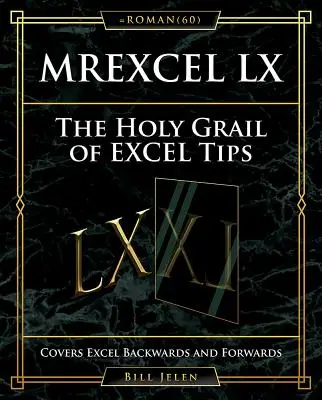 Mrexcel LX Svatý grál tipů pro Excel: Pokrývá Excel dozadu a dopředu - Mrexcel LX the Holy Grail of Excel Tips: Covers Excel Backwards and Forwards
