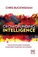 Crowdfunding Intelligence: Průvodce získáváním investičních prostředků na internetu - Crowdfunding Intelligence: The Ultimate Guide to Raising Investment Funds on the Internet