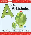 A is for Artichoke: A: A Foodie Abeceda od artyčoku po kůru - A is for Artichoke: A Foodie Alphabet from Artichoke to Zest
