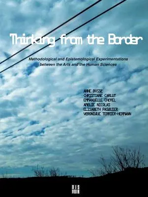 Myšlení od hranic: Metodologické a epistemologické experimenty mezi uměním a humanitními vědami - Thinking from the Border: Methodological and Epistemological Experimentations Between the Arts and the Human Sciences