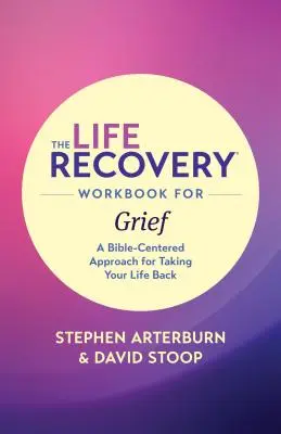 The Life Recovery Workbook for Grief (Cvičebnice pro zotavení ze zármutku): Knížka pro pozůstalé: Přístup zaměřený na Bibli, jak si vzít svůj život zpět. - The Life Recovery Workbook for Grief: A Bible-Centered Approach for Taking Your Life Back
