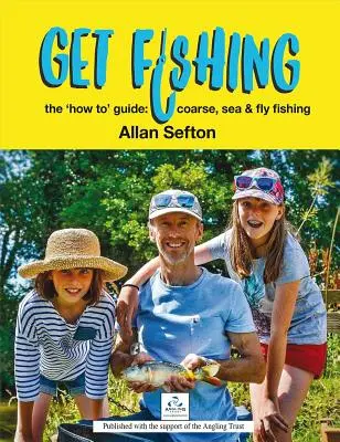Vydejte se na ryby: Průvodce „Jak na to“: Rybaření, mořský rybolov a muškaření - Get Fishing: The 'how To' Guide: Coarse, Sea and Fly Fishing