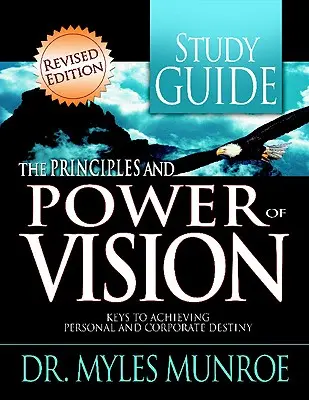 Studijní příručka Principy a síla vize: Klíče k dosažení osobního a firemního osudu. - The Principles and Power of Vision Study Guide: Keys to Achieving Personal and Corporate Destiny