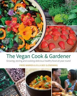 Veganský kuchař a zahradník: Pěstování, skladování a vaření chutných a zdravých potravin po celý rok - The Vegan Cook & Gardener: Growing, Storing and Cooking Delicious Healthy Food All Year Round