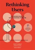 Přehodnocení uživatelů: Průvodce designem pro myšlení uživatelského ekosystému - Rethinking Users: The Design Guide to User Ecosystem Thinking