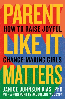 Rodičovství, na kterém záleží: Jak vychovávat radostné dívky, které dokáží něco změnit? - Parent Like It Matters: How to Raise Joyful, Change-Making Girls