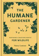 Humánní zahradník: Jak vytvořit udržitelnou a etickou zahradu, která podporuje původní divokou přírodu (How to Create a Sustainable and Ethical Garden That Promotes Native Wildlife). - The Humane Gardener: Nurturing a Backyard Habitat for Wildlife (How to Create a Sustainable and Ethical Garden That Promotes Native Wildlif