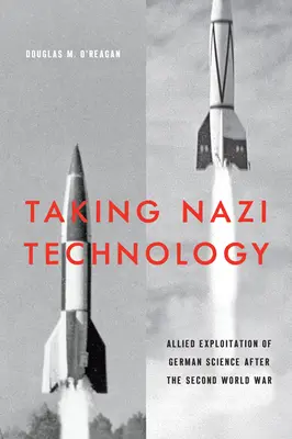 Převzetí nacistické techniky: Spojenecké využívání německé vědy po druhé světové válce - Taking Nazi Technology: Allied Exploitation of German Science After the Second World War