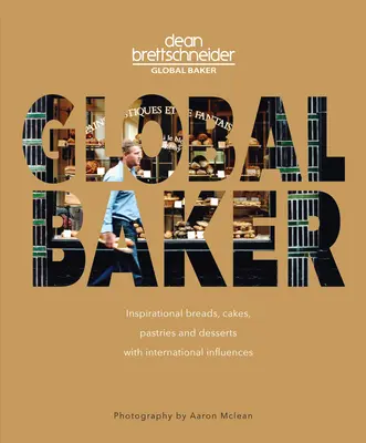 Globální pekař: Inspirativní chleby, koláče, pečivo a dezerty s mezinárodními vlivy - Global Baker: Inspirational Breads, Cakes, Pastries and Desserts with International Influences