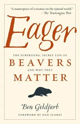 Dychtivé: Překvapivý, tajný život bobrů a proč na nich záleží - Eager: The Surprising, Secret Life of Beavers and Why They Matter