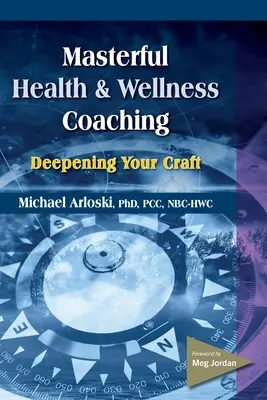 Mistrovské koučování v oblasti zdraví a wellness: Prohloubení vašeho řemesla - Masterful Health and Wellness Coaching: Deepening Your Craft
