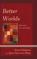 Lepší světy: Vzdělávání, umění a utopie - Better Worlds: Education, Art, and Utopia