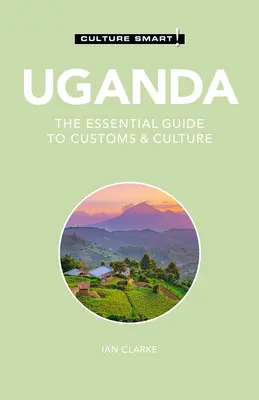 Uganda - Culture Smart!, 117: Základní průvodce zvyky a kulturou - The Essential Guide to Customs & Culture - Uganda - Culture Smart!, 117: The Essential Guide to Customs & Culture