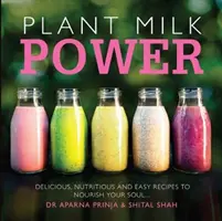 Síla rostlinného mléka - Lahodné, výživné a snadné recepty, které vyživí vaši duši - Plant Milk Power - Delicious, nutritious and easy recipes to nourish your soul
