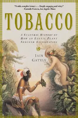 Tabák: Kulturní dějiny: Jak exotická rostlina svedla civilizaci - Tobacco: A Cultural History of How an Exotic Plant Seduced Civilization