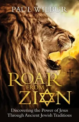 Řev ze Sionu: Objevování Ježíšovy síly prostřednictvím starobylých židovských tradic - Roar from Zion: Discovering the Power of Jesus Through Ancient Jewish Traditions
