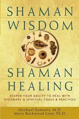 Šamanská moudrost, šamanské léčení: Šamanská kniha: Prohlubte svou schopnost léčit pomocí vizionářských a duchovních nástrojů a praktik - Shaman Wisdom, Shaman Healing: Deepen Your Ability to Heal with Visionary and Spiritual Tools and Practices