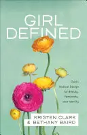 Dívka definovaná: Radikální Boží plán pro krásu, ženskost a identitu. - Girl Defined: God's Radical Design for Beauty, Femininity, and Identity