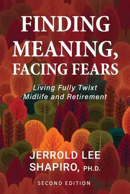 Hledání smyslu, čelení obavám: Žít naplno mezi středním věkem a důchodem - Finding Meaning, Facing Fears: Living Fully Twixt Midlife and Retirement