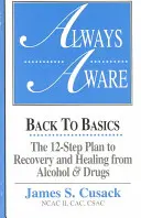 Vždy s vědomím, dvanáctistupňový plán zotavení a uzdravení z alkoholu a drog - Always Aware, A 12-Step Plan to Recovery and Healing from Alcohol & Drugs