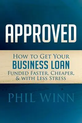 Schváleno: Jak získat podnikatelský úvěr rychleji, levněji a s menším stresem - Approved: How to Get Your Business Loan Funded Faster, Cheaper & with Less Stress